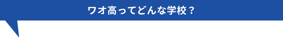 ワオ高ってどんな学校？