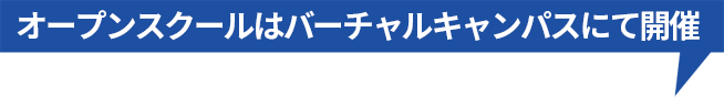 オープンスクールはバーチャルキャンパスにて開催